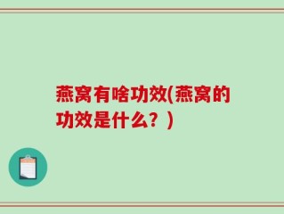 燕窝有啥功效(燕窝的功效是什么？)
