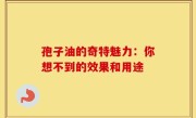孢子油的奇特魅力：你想不到的效果和用途