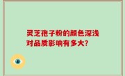 灵芝孢子粉的颜色深浅对品质影响有多大？