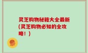 灵芝购物秘籍大全最新(灵芝购物必知的全攻略！)