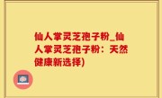 仙人掌灵芝孢子粉_仙人掌灵芝孢子粉：天然健康新选择)