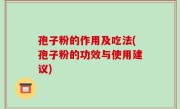 孢子粉的作用及吃法(孢子粉的功效与使用建议)