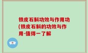 铁皮石斛功效与作用功(铁皮石斛的功效与作用-值得一了解