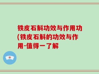 铁皮石斛功效与作用功(铁皮石斛的功效与作用-值得一了解