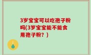 3岁宝宝可以吃孢子粉吗(3岁宝宝能不能食用孢子粉？)