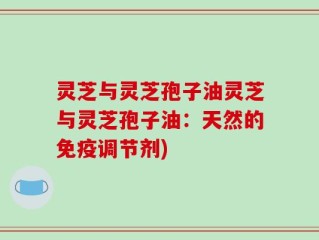 灵芝与灵芝孢子油灵芝与灵芝孢子油：天然的免疫调节剂)