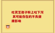 吃灵芝孢子粉上吐下泻 其可能存在的不良健康影响