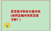 灵芝孢子粉多少度冲泡(如何正确冲泡灵芝孢子粉？)