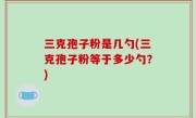 三克孢子粉是几勺(三克孢子粉等于多少勺？)
