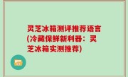灵芝冰箱测评推荐语言(冷藏保鲜新利器：灵芝冰箱实测推荐)