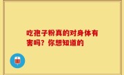吃孢子粉真的对身体有害吗？你想知道的