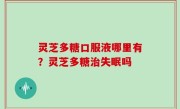 灵芝多糖口服液哪里有？灵芝多糖治失眠吗