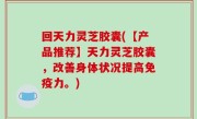 回天力灵芝胶囊(【产品推荐】天力灵芝胶囊，改善身体状况提高免疫力。)