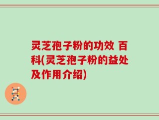 灵芝孢子粉的功效 百科(灵芝孢子粉的益处及作用介绍)