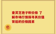 查灵芝孢子粉价格 了解市场行情探寻其价值背后的价格因素