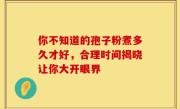 你不知道的孢子粉煮多久才好，合理时间揭晓让你大开眼界