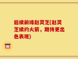 后续前缘赵灵芝(赵灵芝续约火箭，期待更出色表现)
