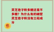 灵芝孢子粉多糖还是不多糖？为什么有的破壁灵芝孢子粉没有三萜成分
