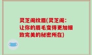 灵芝阁纹眉(灵芝阁：让你的眉毛变得更加细致完美的秘密所在)