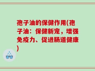 孢子油的保健作用(孢子油：保健新宠，增强免疫力、促进肠道健康)