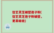 信艺灵芝破壁孢子粉(信艺灵芝孢子粉破壁，更易吸收)
