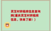 灵芝村转租房信息查询网(重庆灵芝村转租房信息，快来了解！)