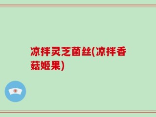 凉拌灵芝菌丝(凉拌香菇姬果)
