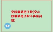 空胶囊装孢子粉(空心胶囊装孢子粉不再是问题)