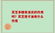 灵芝多糖有消炎的作用吗？灵芝孢子油有什么作用