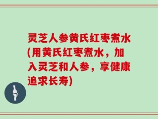 灵芝人参黄氏红枣煮水(用黄氏红枣煮水，加入灵芝和人参，享健康追求长寿)
