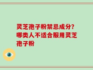 灵芝孢子粉禁忌成分？哪类人不适合服用灵芝孢子粉