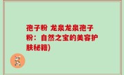 孢子粉 龙泉龙泉孢子粉：自然之宝的美容护肤秘籍)