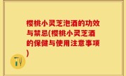 樱桃小灵芝泡酒的功效与禁忌(樱桃小灵芝酒的保健与使用注意事项)