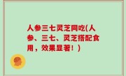 人参三七灵芝同吃(人参、三七、灵芝搭配食用，效果显著！)