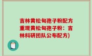 吉林黄松甸孢子粉配方重现黄松甸孢子粉：吉林科研团队公布配方)