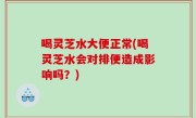 喝灵芝水大便正常(喝灵芝水会对排便造成影响吗？)
