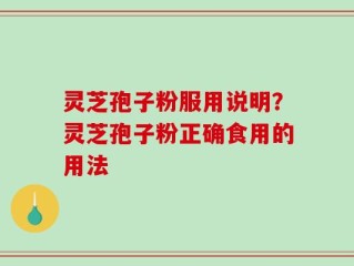 灵芝孢子粉服用说明？灵芝孢子粉正确食用的用法