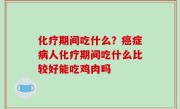 化疗期间吃什么？癌症病人化疗期间吃什么比较好能吃鸡肉吗