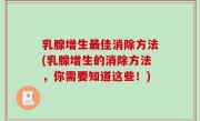 乳腺增生最佳消除方法(乳腺增生的消除方法，你需要知道这些！)