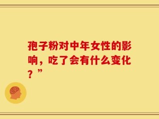 孢子粉对中年女性的影响，吃了会有什么变化？”