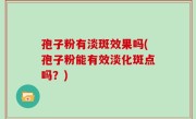 孢子粉有淡斑效果吗(孢子粉能有效淡化斑点吗？)