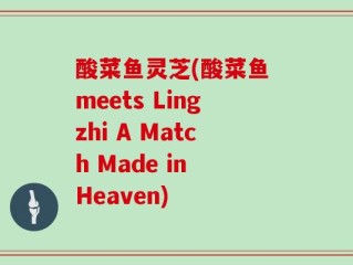 酸菜鱼灵芝(酸菜鱼 meets Lingzhi A Match Made in Heaven)