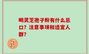 喝灵芝孢子粉有什么忌口？注意事项和适宜人群？