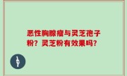 恶性胸腺瘤与灵芝孢子粉？灵芝粉有效果吗？