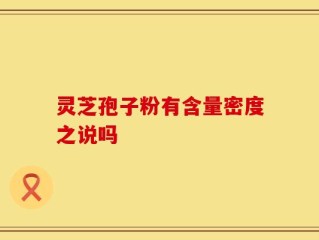 灵芝孢子粉有含量密度之说吗