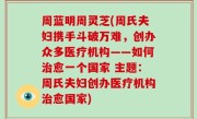 周蓝明周灵芝(周氏夫妇携手斗破万难，创办众多医疗机构——如何治愈一个国家 主题：周氏夫妇创办医疗机构治愈国家)