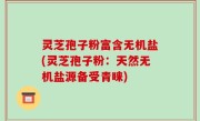 灵芝孢子粉富含无机盐(灵芝孢子粉：天然无机盐源备受青睐)