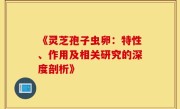 《灵芝孢子虫卵:特性、作用及相关研究的深度剖析》