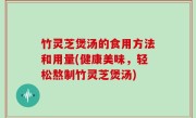 竹灵芝煲汤的食用方法和用量(健康美味，轻松熬制竹灵芝煲汤)