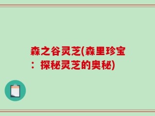 森之谷灵芝(森里珍宝：探秘灵芝的奥秘)